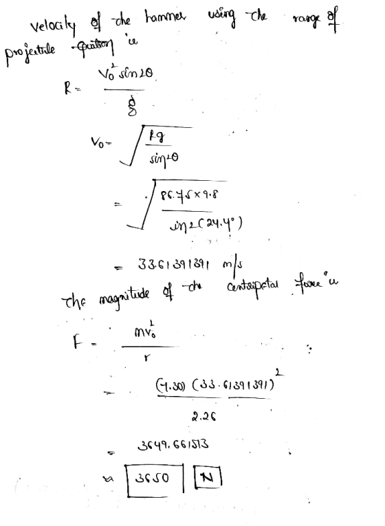 velocity of the hammer using the range of projectile quation is R- Vo senso Vos sinto 86.45*9.8 in 2C24.7°) = 33.61391391 mil