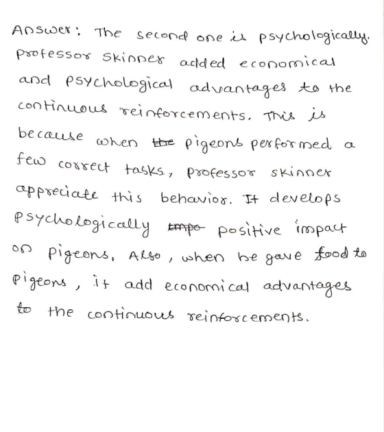 Answer: The second one is psychologically, professor Skinner added economical and psychological advantages to the continuous