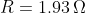 R=\mathrm{1.93\,\Omega}