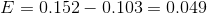 E=0.152-0.103=0.049