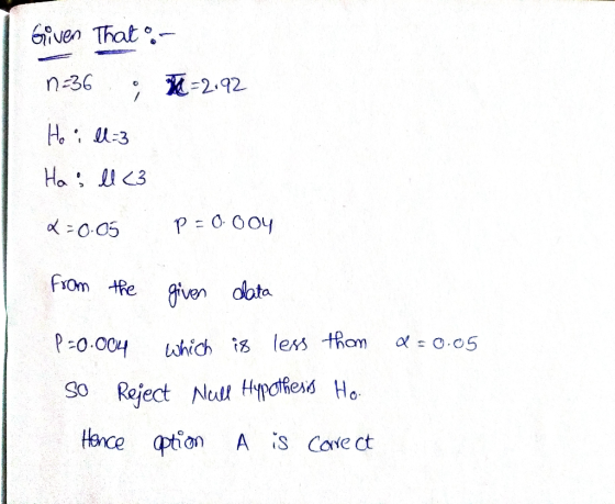 Given That o In 236 , =2192 Ho: Il-3 Has ll <3 2=0.05 p = 0.004 from the given data a = 0.05 P=0.004 which is less thom so Re