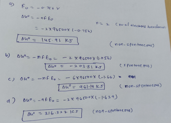 Eu = – 0.156 v AGO = – nf to na 2 (no of electors transferred - - 2 X 96500x (-0.756) ono = 145.91 KJ ! (non-spontaneous) 6)