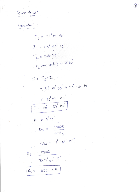 Given that: Case No.2 : Ig = 37° 18 30 IL = 23°4010 TL = 518.22 D (arc def) = 5°30 I = Ist IL 34° 18 30+ 23° 40 10 =