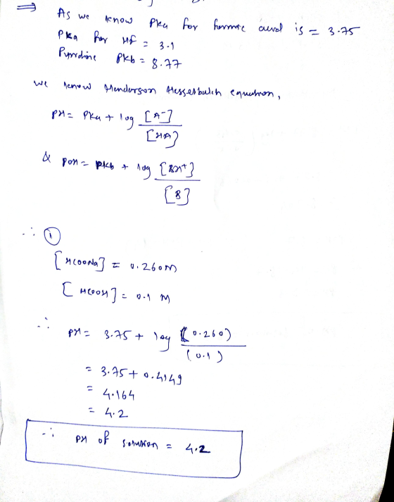 for formic As we know Pka Рk, RY PS , 3.5 Pyridine Pkb = 8.77 curd is = 3.75 we know Henderson Messerbulch egnehron, pH= Pka