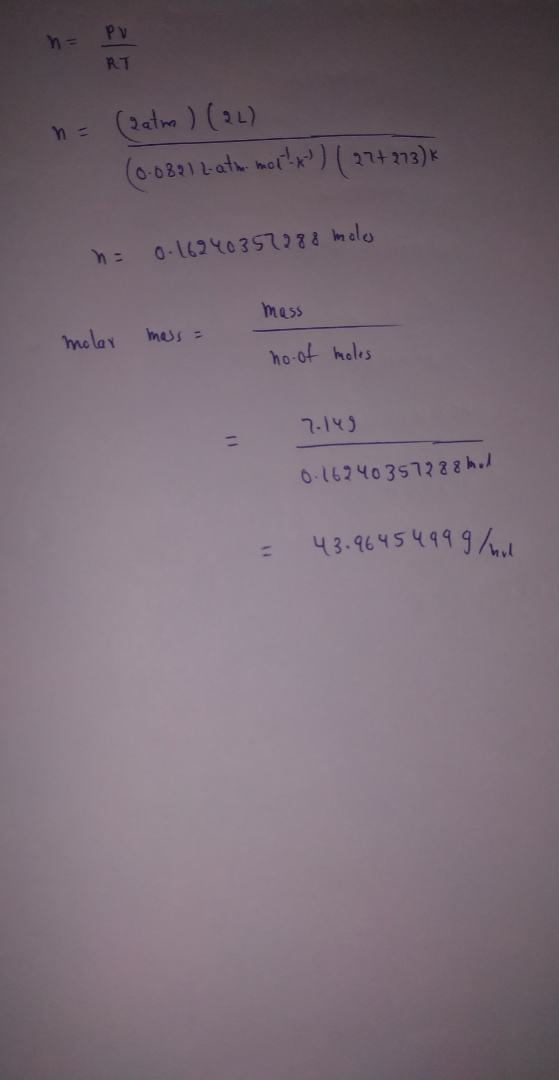 - PV RT n = (atm) (22) (0-0821 2-at mor!x) ( 22+ 213) = 0.16240357288 molo mass molar mass= ho of holes 7.149 0.16240357288 h