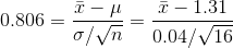 0.806=\frac{\bar{x}-\mu}{\sigma/\sqrt{n}}=\frac{\bar{x}-1.31}{0.04/\sqrt{16}}