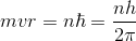 mvr=n\hbar =\frac {nh}{2\pi}