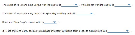 The value of Roost and Sing Corp.s working capital is , while its net working capital is The value of Roost and Sing Corp.s
