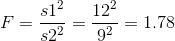 F=\frac{s1^{2}}{s2^{2}}=\frac{12^{2}}{9^{2}}=1.78