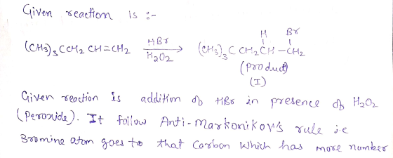 Given reaction is :- H Br HBO -CH2 (CH3)3 CCH2 CH=CH2 (CM3 C CH2 CH Cha H2O2 (Product (I) Given reaction is addition of HBO d