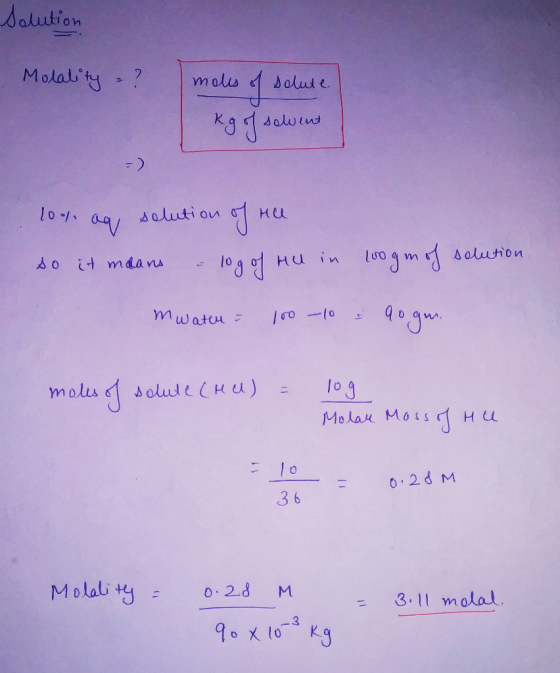 Solution Molality = ? moles of solute. sowent [kg of solvent 10% aq solution of hell so it maans - log of HU in 100 gm of sol