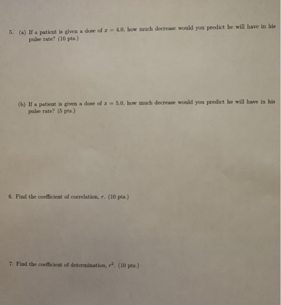 5. (a) If a patient is given a dose of 1 = 4.0, how much decrease would you predict he will have in his pulse rate? (10 pts.)