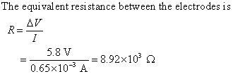 The equival ent resistance between the electrodes is 5.8 V 8.92x 103 Ω 065 x 10-3 A