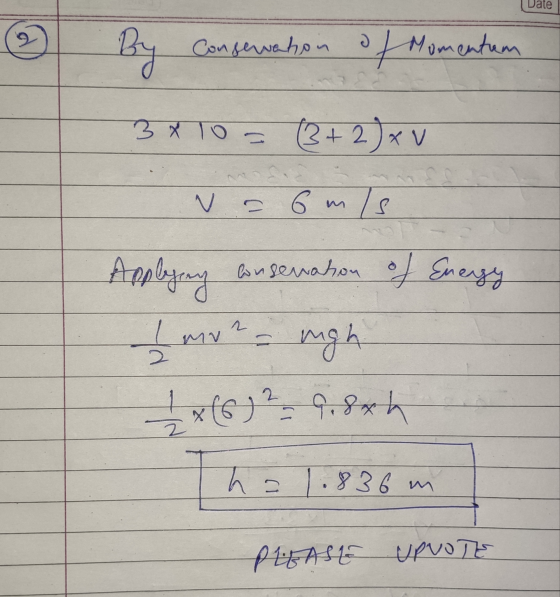 ate 9 By Conservation of Momentum 3x10 = (3+2)xv N = 6 m/s Applysny conservation of Energy muna migh 2 1 x (6) x (6) 2 - 9.84