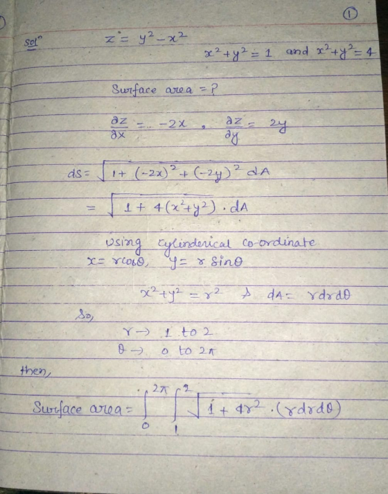 Solº z = y² - x² x² + y2 = 1 and x² + y² = 4 Surface area = ? az dx . -2x az - sy ay ds 1+ (-22) ? + (-2y)? da 1+ 4(x²+42) .d