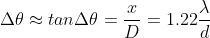 \Delta \theta \approx tan\Delta \theta = \frac{x}{D}= 1.22\frac{\lambda}{d}