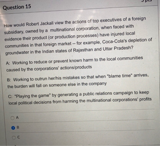 Question 15 How would Robert Jackall view the actions of top executives of a foreign subsidiary, owned by a multinational cor