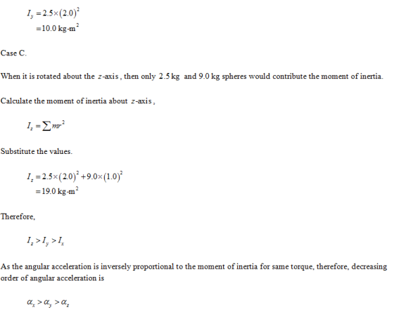 1,-25x(2.0) =10.0 kg-m Case C. When it is rotated about the z-axis, then only 2.5 kg and 9.0 kg spheres would contribute the