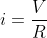 i=\frac{V}{R}
