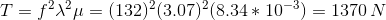 T=f^2\lambda^2\mu=(132)^2(3.07)^2(8.34*10^{-3})=1370\,N