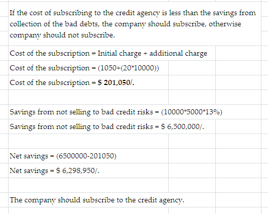If the cost of subscribing to the credit agency is less than the savings from collection of the bad debts, the company should