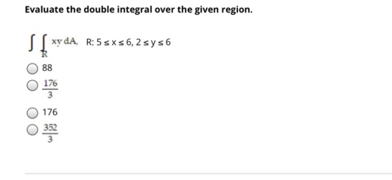 Evaluate the double integral over the given region. S { xydA, R: 55x56, 2 sys6 88 176 3 176 352 352