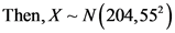 Then, X ~ N(204,552)