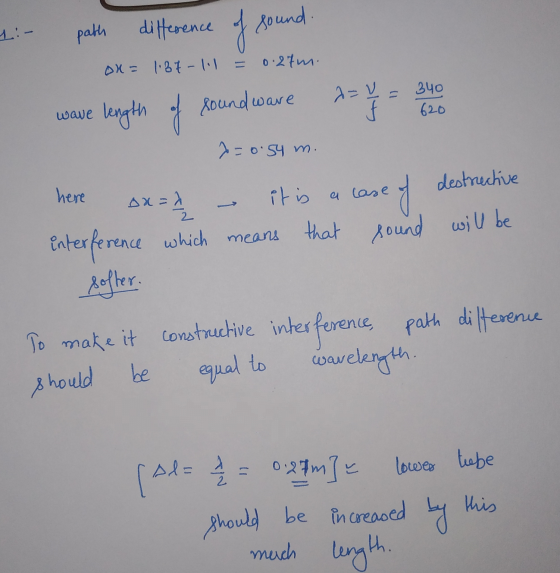 path difference of sound 0x = 1:87-11 0.27m. wave length of found ware A=4 = 340 620 7=0.54 m. here ax=) 2 = 1/2 it is a lase
