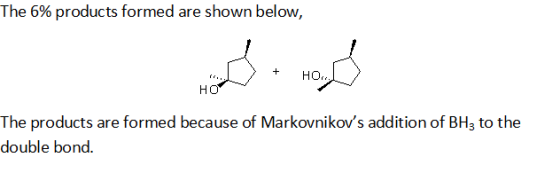 The 6% products formed are shown below, > + HO HO HOV The products are formed because of Markovnikovs addition of BH3 to the