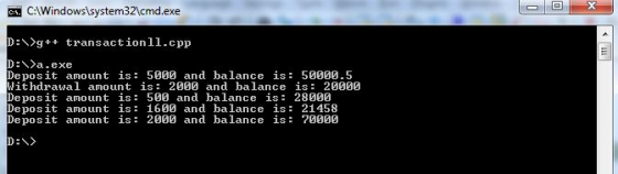 C. C:\Windows\system32\cmd.exe D:\>g++ transactionll.cpp D:\a.exe Deposit amount is: 5000 and balance is: 50000.5 Withdrawal