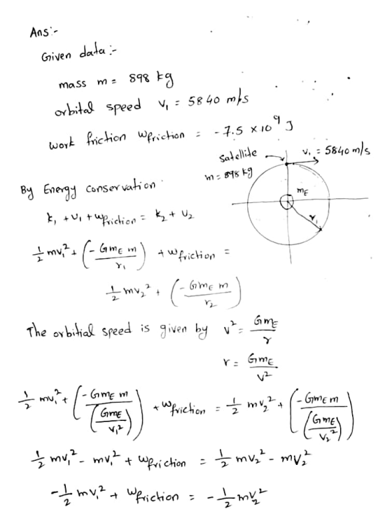 Ans- Given data: 59% +3 mass ma orbital speed V, - 58 40 mbs work friction wfriction - 7.5 x109 I - 5840 m/s Satellite m = 89