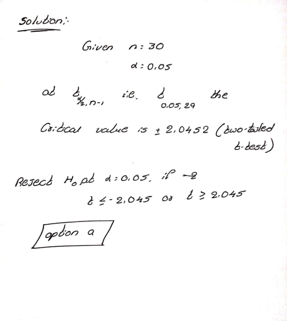 Solutoni: Given n.30 d = 0.05 له bal a the 42,0-1 0.05, 29 Coitical value is + 2,0452 (two-toled 6.test) Beject Hoat 2:0.os,