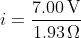i=\mathrm{\frac{7.00\,V}{1.93\,\Omega}}