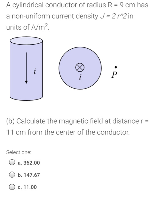 A cylindrical conductor of radius R = 9 cm has a non-uniform current density J = 2 r^2 in units of A/m2 i (b) Calculate the m