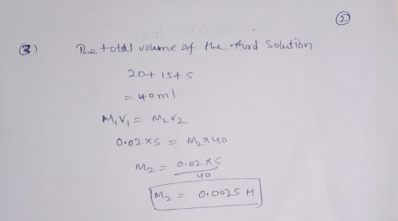 2) The total volume of the third solution 20+ 1sts =40ml MV = M₂ V₂ 0.02x5 = M x 40 Me= 0.02 XS yo M₂ = 0.0025M