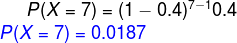 P(X=7)=(1-0.4)^{7-1}0.4\\ {\color{Blue} P(X=7)=0.0187}