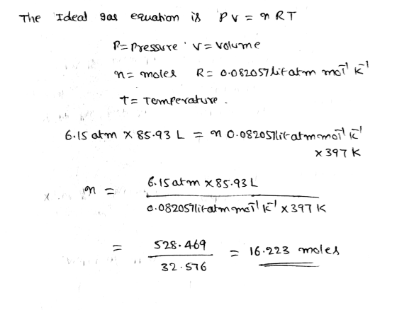 The Ideal gas equation is pr=ART R= pressure. Ve volume n= moles R= 0.082057 lit arm matik T= temperature 6.15 atm x 85.93 LI