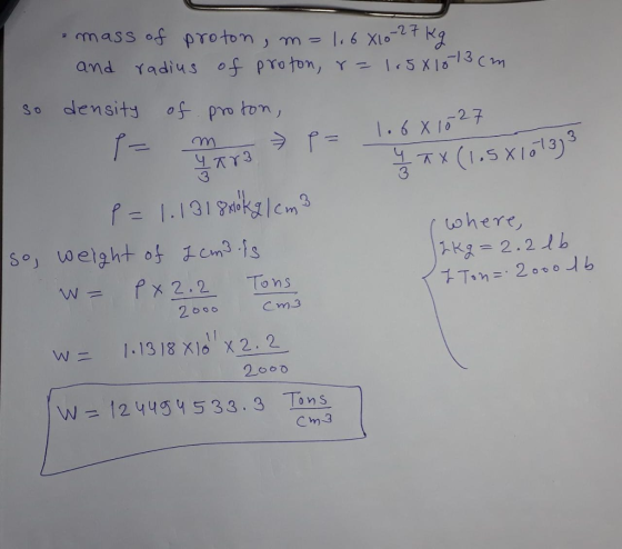 So density of- proton, . 6 x1627 3 Tr3 3 노.ㅈ X (1.SX10-13) 3 kg = 2.21b Cm3 2oo0 W=/24454 5 33.3 Tons ст.3