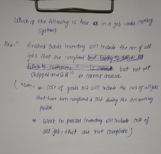 Which of the following is forue in a job-order costing system? Ans finished Goods inventory will include the cost of all job