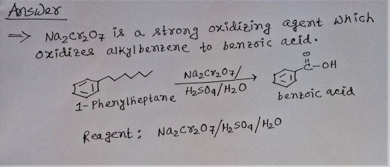 Answer Na₂C807 is a strong oxidizing agent which oxidizes alkylbenzene to benzoic acid. Na2C%207/ -OH H₂SO4/H₂O 1- Phenylhept