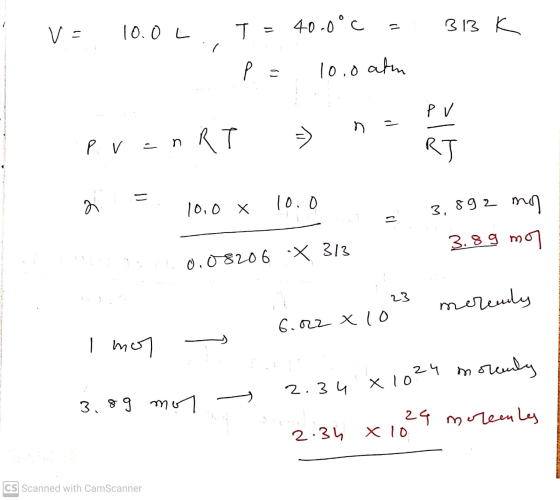 10.0 L va T = 40.0°C = 313 K a 10.0 atm 0 ) P v n a 11 prenRT RJ = 10.0 10.0 X 2 3. 892 } mon 3.89 m 0.08206 X 313 23 merendy