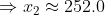 \Rightarrow x_2 \approx 252.0