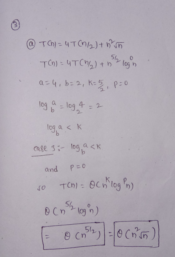 5. O @ T(n) = 4 T (7/2) + un T(h) = 4T()/2) + 6 login a=4, b=2, K-5, P=0 log a = log 4 = 2 loga <k case 3 - log, ack and p=0