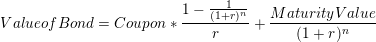 Valucof Bond = Coupon + – 1- (1+r) Maturity Value (1+r)