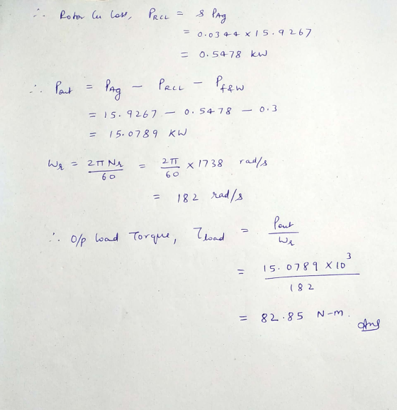 Rotor Cu loss, D PROL & Pag 0.0344 x 15.9.267 = 0.5478 kW Pout Pag PREL - Pfew 0.3 = 15.9267:- 0.5478 = 15.0789 kW Wer 2T x 1