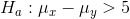 H_a: \mu_x-\mu_y>5