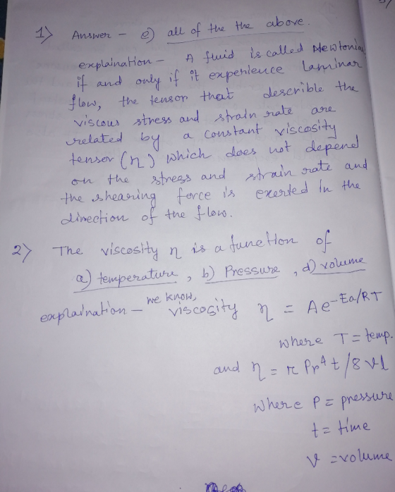 Answer - e all of the the above. explaination - A fluid is called hewtonian it and only if it experience laminar I low, the t