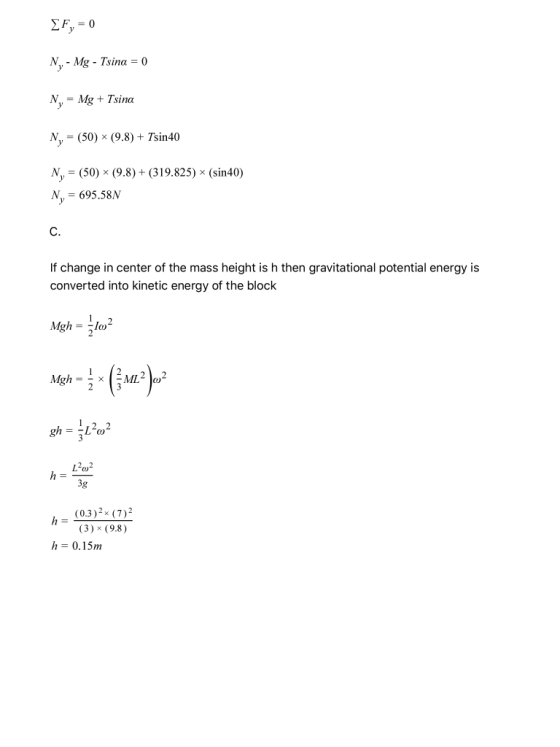 EF, = 0 N, - Mg - Tsina = 0 N = Mg + Tsina N, = (50) (9.8) + Tsin 40 N, = (50) (9.8) + (319.825) * (sin40) N = 695.58N C. If