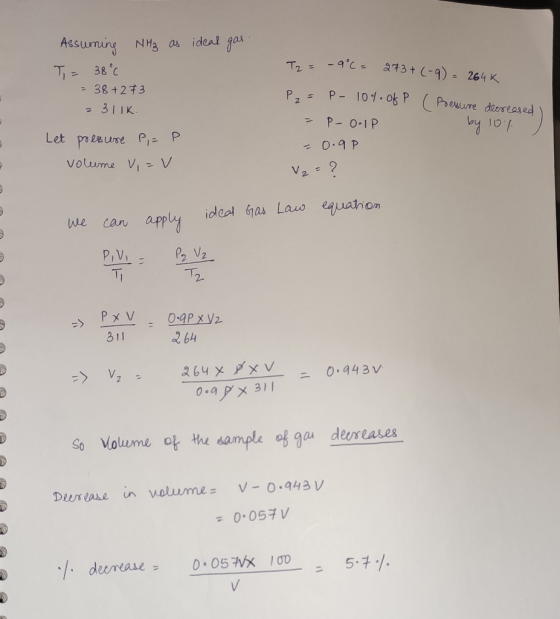 Assuming NH₃ as ideal gas. T= 38°C - 38+2 73 2 311k. Let pressure P,=P volume V,= v T2 = -9°C = 273 + (-9) = 264k P = P - 10%