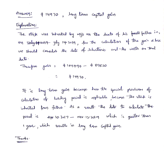 Answer: $14970 , long terus capital gain Explanation: The stock was inherited by mijo on the death of his fault father nie..